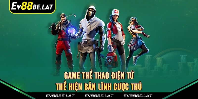 Game thể thao điện tử - Thể hiện bản lĩnh cược thủ